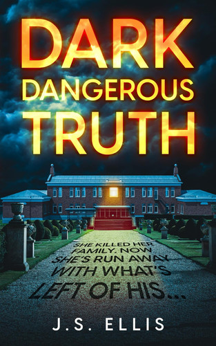 Dark Dangerous Truth: An utterly gripping psychological thriller by Ellis, J.S.