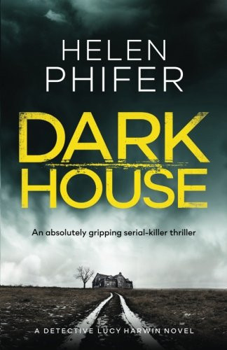 Dark House: An absolutely gripping serial killer thriller (Detective Lucy Harwin) by Phifer, Helen