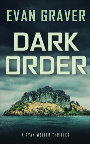 Dark Order A Ryan Weller Thriller Book 13 by Evan Graver