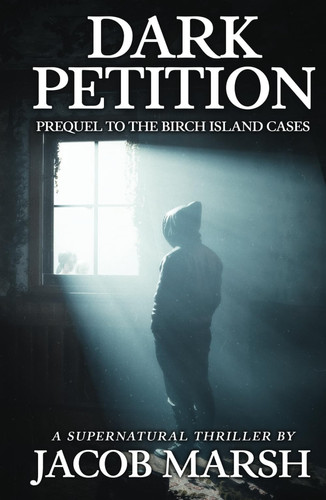 Dark Petition: A Supernatural Thriller - Prequel to the Birch Island Cases by Marsh, Jacob