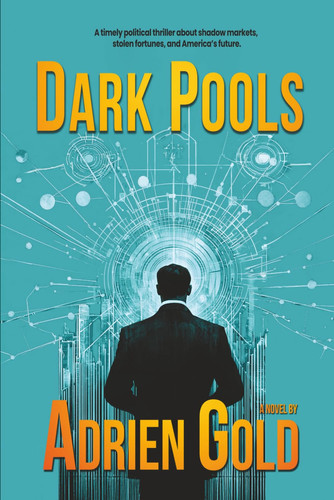 Dark Pools: A timely thriller about stolen fortunes and the looming threat to America’s future. by Gold, Adrien