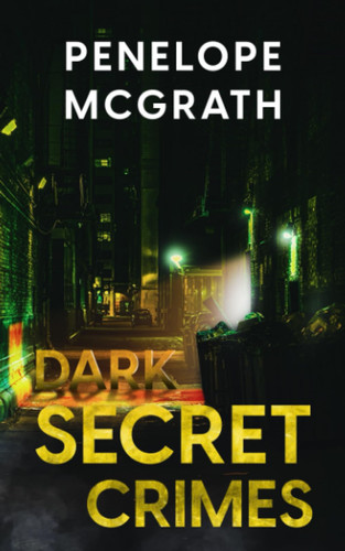Dark Secret Crimes: A Completely Addictive, Fast-Paced Psychological Thriller by McGrath, Penelope