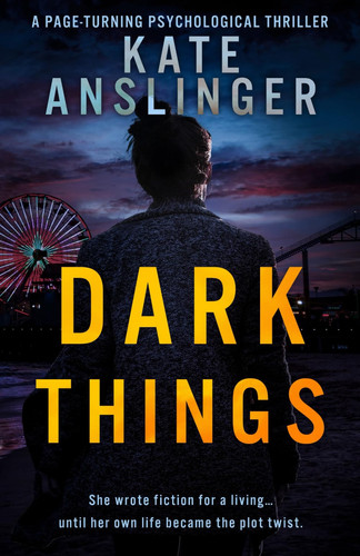Dark Things A Psychological Thriller by Kate Anslinger