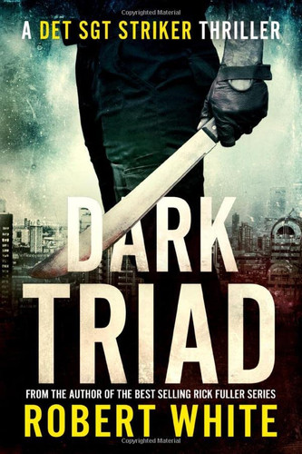 DARK TRIAD: A New Breed of British Detective (A Det Sgt Striker Thriller) by White, Robert