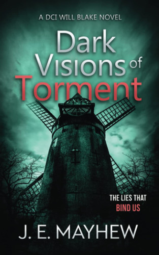 Dark Visions of Torment: A DCI Will Blake Novel (DCI Will Blake Crime Mystery Thrillers) by Mayhew, J.E.