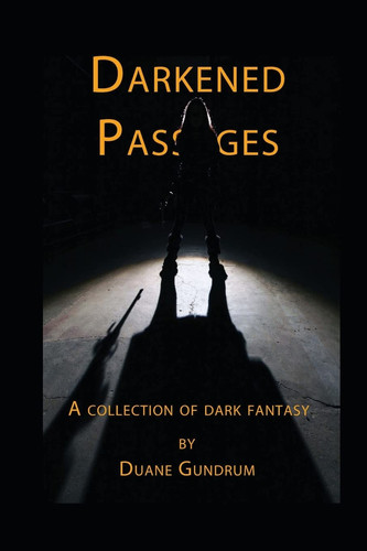 Darkened Passages A Collection of Dark Fantasy by Duane Gundrum