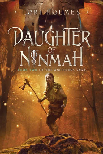 Daughter of Ninmah Book 2 of The Ancestors Saga, A Fantasy Fiction Series by Lori Holmes (Fiction writer)