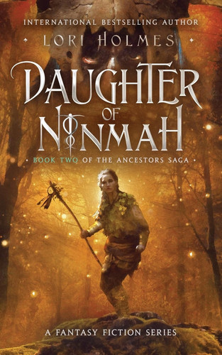 Daughter of Ninmah Book 2 of The Ancestors Saga, A Fantasy Fiction Series by Lori Holmes