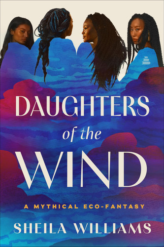 Daughters of the Wind: A Mythical Eco-Fantasy by Williams, Sheila
