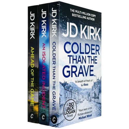 DCI Logan Crime Thrillers 10-12: 3 Books Collection Set By JD Kirk (Ahead of the Game, An Isolated Incident & Colder than the Grave) by JD Kirk