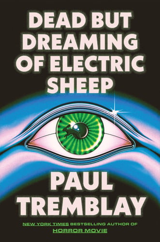 Dead but Dreaming of Electric Sheep: A Mind-Bending Horror of the Near Future by Tremblay, Paul