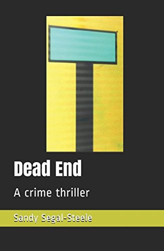 Dead End A Crime Thriller by Sandy Segal-Steele