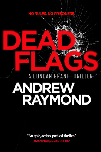 Dead Flags A Duncan Grant Thriller by Andrew Raymond