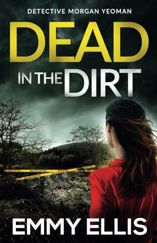 DEAD IN THE DIRT a gripping crime thriller full of twists (Detective Morgan Yeoman) by ELLIS, EMMY