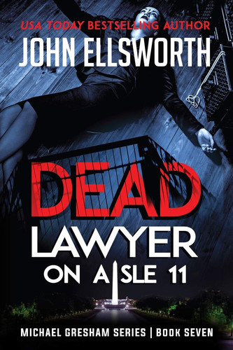 Dead Lawyer on Aisle 11 Michael Gresham Legal Thriller Series Book Seven by John Ellsworth