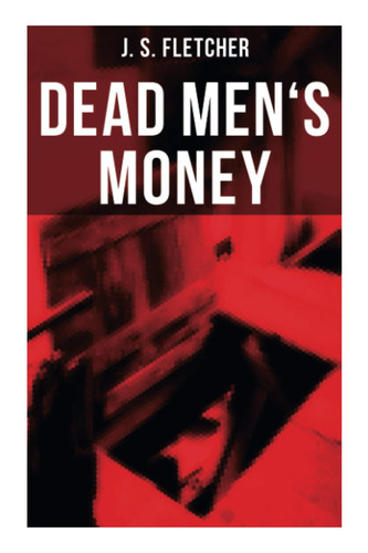 Dead Men's Money British Crime Thriller by J. S. Fletcher