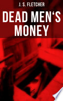 Dead Men's Money by J. S. Fletcher