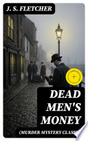DEAD MEN'S MONEY (Murder Mystery Classic) by J. S. Fletcher