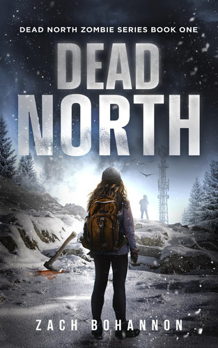 Dead North: A Post-Apocalyptic Zombie Thriller (Dead North Book One) by Bohannon, Zach