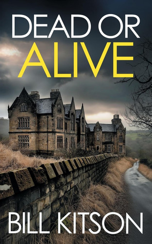 DEAD Or ALIVE An Addictive and Heart-Pounding British Crime Thriller by Bill Kitson