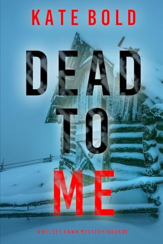 Dead to Me (A Kelsey Hawk FBI Suspense Thriller—Book Three) by Bold, Kate