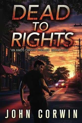 Dead To Rights: A Vigilante Mystery Action Thriller (Amos Carver) by Corwin, John
