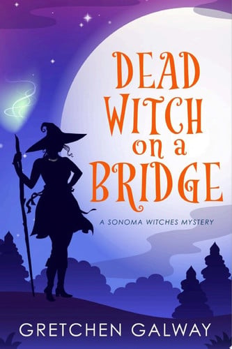 Dead Witch on a Bridge (Sonoma Witches #1) (Witch Mystery, Paranormal Cozy Mystery, Urban Fantasy) by Gretchen Galway