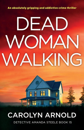 Dead Woman Walking: An absolutely gripping and addictive crime thriller (Detective Amanda Steele) by Arnold, Carolyn