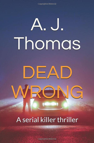 Dead Wrong A Serial Killer Thriller by A. J. Thomas