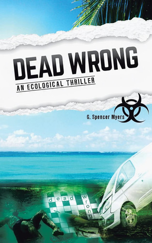 Dead Wrong An Ecological Thriller by G. Spencer Myers