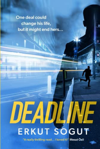 DEADLINE: a riveting, unputdownable debut crime thriller from an exciting new voice in thriller fiction. (The Beautiful Game: Unmasked - Secrets of the Football Underworld) by Sogut, Erkut