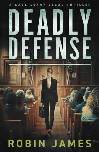Deadly Defense (Cass Leary Legal Thriller Series) by James, Robin