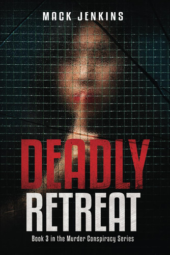 Deadly Retreat Book 3 in the Murder Conspiracy Series. A Thriller by MACK. JENKINS