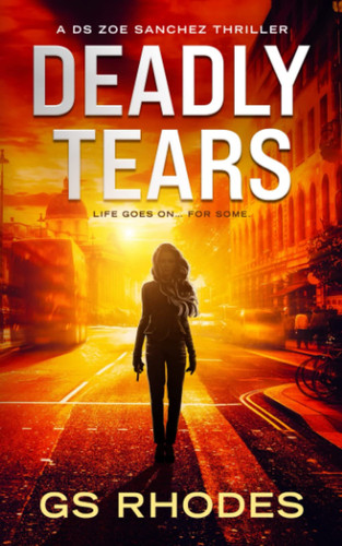 Deadly Tears: A Gripping British Crime Thriller (DS Zoe Sanchez Crime Thrillers) by Rhodes, GS