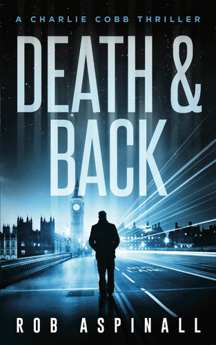 Death and Back (Charlie Cobb #2: Crime and Action Thriller Series) by Rob Aspinall