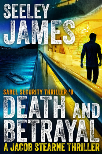 Death and Betrayal: A Jacob Stearne Thriller (Sabel Security) by James, Seeley