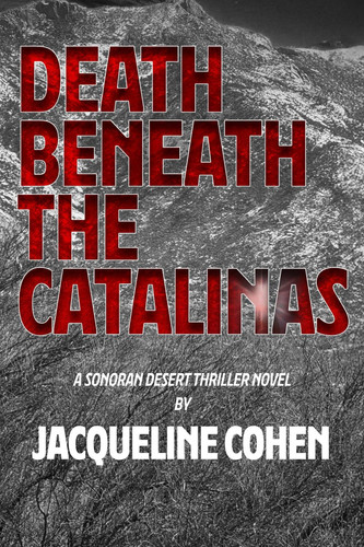 Death Beneath the Catalinas - A Sonoran Desert Thriller Novel by Jacqueline Cohen