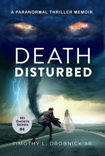 Death Disturbed: A Paranormal Thriller Memoir (My Ghosts) by Drobnick Sr., Timothy L.