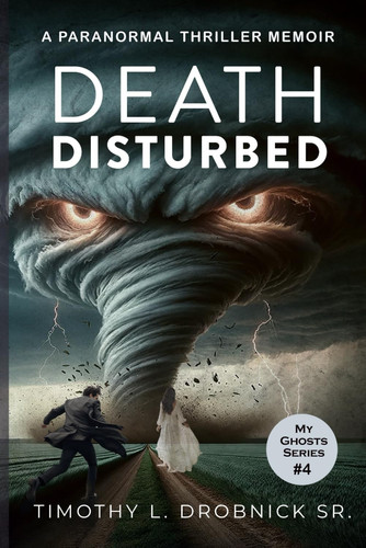 Death Disturbed A Paranormal Thriller Memoir by TIMOTHY L. DROBNICK (SR.)