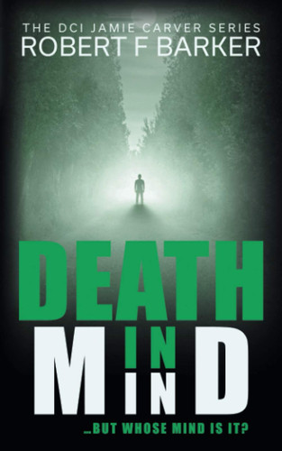 DEATH IN MIND: A mind bending psychological thriller with a terrific twist; DCI Jamie Carver Series, Book Five by Barker, Robert F