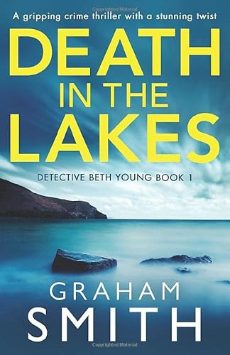 Death in the Lakes: A gripping crime thriller with a stunning twist (Detective Beth Young) by Smith, Graham