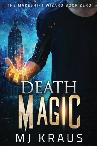 Death Magic The Makeshift Wizard Series Book 0 - an Action Urban Fantasy Adventure by M. J. Kraus