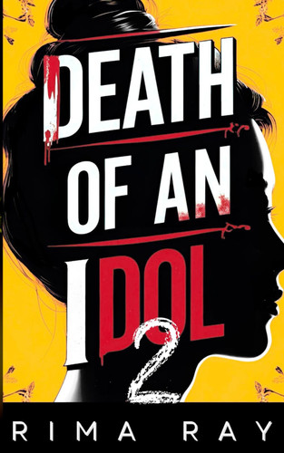 Death of an Idol: The Explosive Conclusion to the K-Pop Psychological Mystery Thriller (Seoul to Mumbai Mysteries) by Ray, Rima