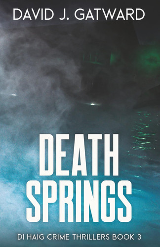 Death Springs (DI Haig Crime Thrillers Book 3). by David J. Gatward
