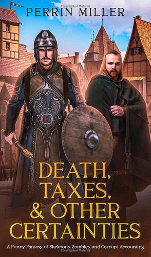 Death, Taxes, & Other Certainties: A Funny Fantasy of Skeletons, Zombies, and Corrupt Accounting (The Adventures of Dirk & Felix) by Miller, Perrin