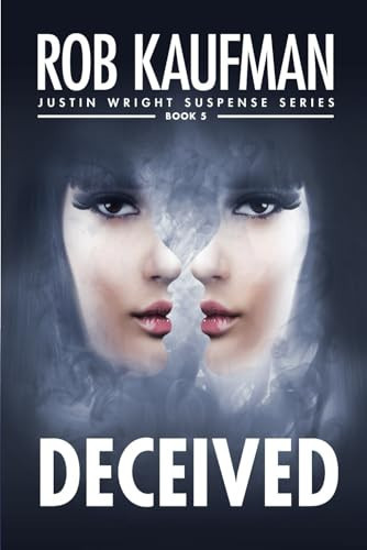 DECEIVED (Justin Wright Suspense Series - Book 5) Jaw-dropping Twists, Thrills and Page-turning Suspense! by Rob Kaufman