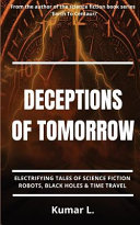Deceptions of Tomorrow: Electrifying Tales of Science Fiction: Robots, Black Holes & Time Travel by Kumar L