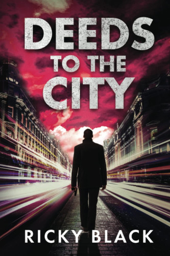Deeds to the City A Leeds Gangland Crime Fiction Thriller by RICKY. BLACK