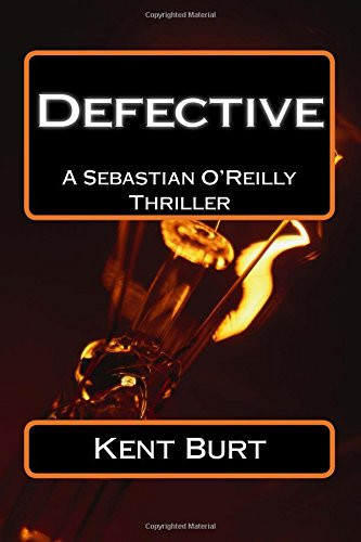 Defective A Sebastian O'Reilly Thriller by Kent Burt
