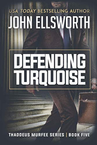 Defending Turquoise: A Legal Thriller (Thaddeus Murfee Thrillers) by Ellsworth, John
